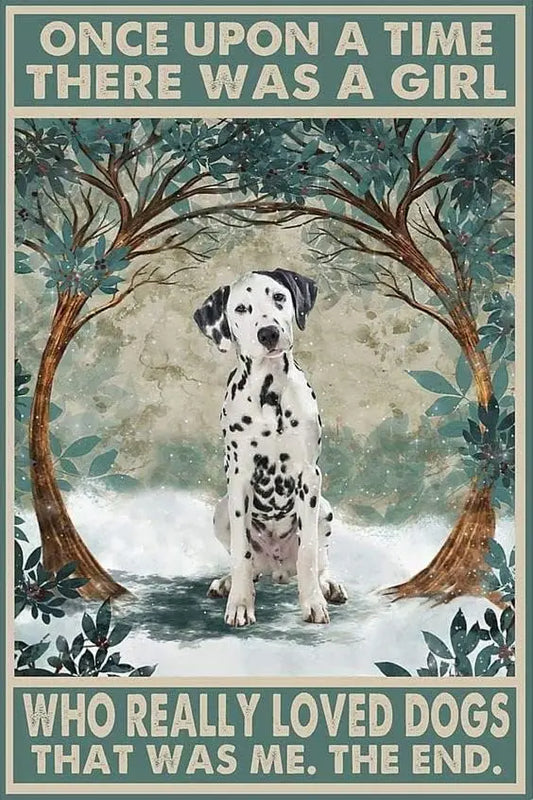 DALMATIEN PLAQUE ONCE UPON A TIME THERE WAS A GIRL WHO REALLY LOVED DOGS THAT WAS ME THE END